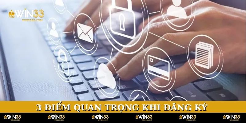 3 điểm quan trọng khi đăng ký tài khoản WIN33
