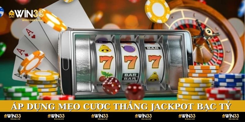 Áp dụng mẹo cược linh hoạt gia tăng thắng jackpot bạc tỷ cho bạn