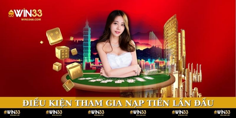 Điều kiện tham gia ưu đãi nạp tiền lần đầu tại nhà cái
