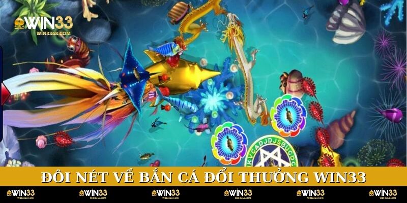 Đôi nét về bắn cá đổi thưởng tại nền tảng WIN33